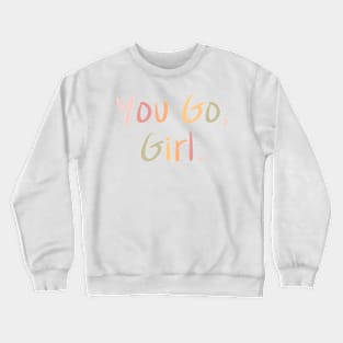 You go,Girl. Crewneck Sweatshirt